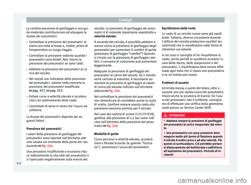 Seat Ateca 2016 Manuale del proprietario (in Italian) Consigli
La corretta pressione di gonfiaggio e una gui-
d a moder
ata contribuiscono ad allungare la
durata dei pneumatici.
– Controllare la pressione dei pneumatici al-
meno un
a volta al mese e, Seat Ateca 2016 Manuale del proprietario (in Italian) Consigli
La corretta pressione di gonfiaggio e una gui-
d a moder
ata contribuiscono ad allungare la
durata dei pneumatici.
– Controllare la pressione dei pneumatici al-
meno un
a volta al mese e,