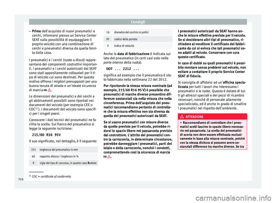 Seat Ateca 2016 Manuale del proprietario (in Italian) Consigli
– Prim a
del
l'acquisto di nuovi pneumatici o
cerchi, informarsi presso un Service Center
SEAT sulla possibilità di equipaggiare il
proprio veicolo con una combinazione di cerchi e pn Seat Ateca 2016 Manuale del proprietario (in Italian) Consigli
– Prim a
del
l'acquisto di nuovi pneumatici o
cerchi, informarsi presso un Service Center
SEAT sulla possibilità di equipaggiare il
proprio veicolo con una combinazione di cerchi e pn