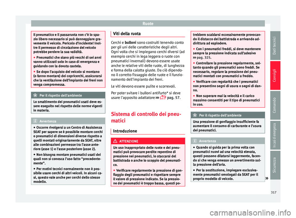 Seat Ateca 2016 Manuale del proprietario (in Italian) Ruote
il pneumatico e il passaruota non c'è lo spa-
z
io liber
o necessario si può danneggiare gra-
vemente il veicolo. Pericolo d'incidente! Inol-
tre il permesso di circolazione del veicol Seat Ateca 2016 Manuale del proprietario (in Italian) Ruote
il pneumatico e il passaruota non c'è lo spa-
z
io liber
o necessario si può danneggiare gra-
vemente il veicolo. Pericolo d'incidente! Inol-
tre il permesso di circolazione del veicol