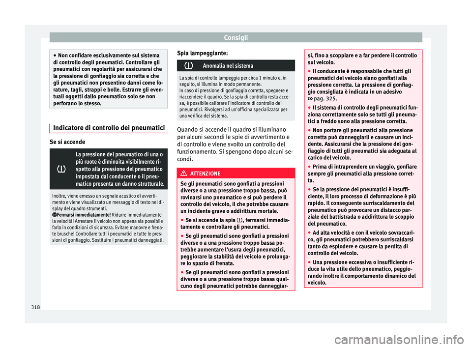 Seat Ateca 2016 Manuale del proprietario (in Italian) Consigli
●
Non c onfid
are esclusivamente sul sistema
di controllo degli pneumatici. Controllare gli
pneumatici con regolarità per assicurarsi che
la pressione di gonfiaggio sia corretta e che
gli Seat Ateca 2016 Manuale del proprietario (in Italian) Consigli
●
Non c onfid
are esclusivamente sul sistema
di controllo degli pneumatici. Controllare gli
pneumatici con regolarità per assicurarsi che
la pressione di gonfiaggio sia corretta e che
gli