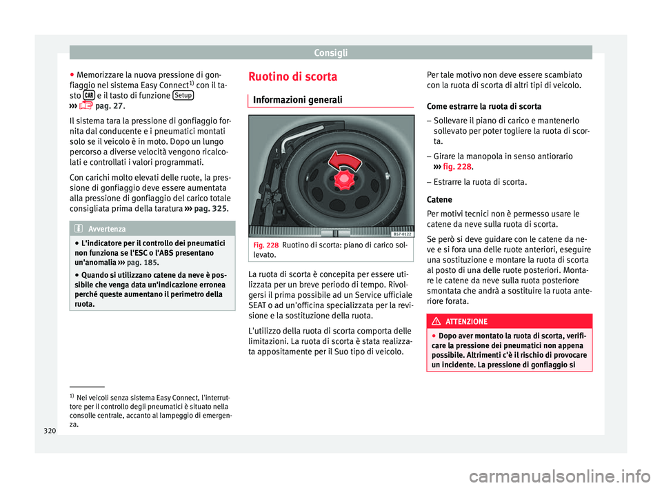 Seat Ateca 2016 Manuale del proprietario (in Italian) Consigli
● Memorizz
are la nuova pressione di gon-
fiaggio nel sistema Easy Connect 1)
con il ta-
sto e il tasto di funzione
Set
up ›››
p
ag. 27.
Il
sistema tara la pressi Seat Ateca 2016 Manuale del proprietario (in Italian) Consigli
● Memorizz
are la nuova pressione di gon-
fiaggio nel sistema Easy Connect 1)
con il ta-
sto e il tasto di funzione
Set
up ›››
p
ag. 27.
Il
sistema tara la pressi