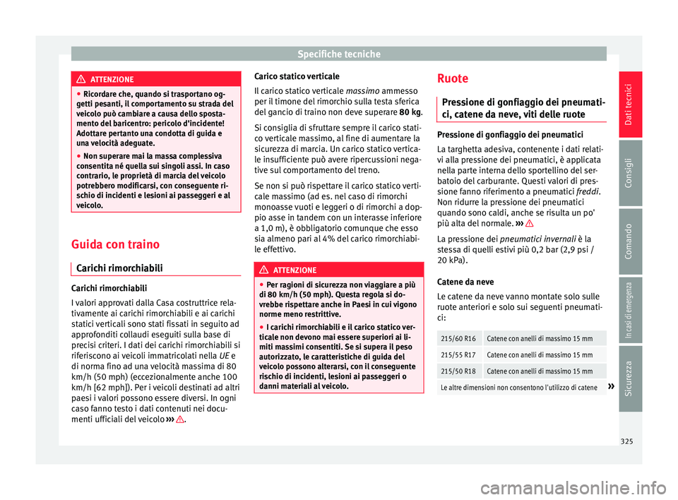 Seat Ateca 2016 Manuale del proprietario (in Italian) Specifiche tecniche
ATTENZIONE
● Ric or
dare che, quando si trasportano og-
getti pesanti, il comportamento su strada del
veicolo può cambiare a causa dello sposta-
mento del baricentro: pericolo d Seat Ateca 2016 Manuale del proprietario (in Italian) Specifiche tecniche
ATTENZIONE
● Ric or
dare che, quando si trasportano og-
getti pesanti, il comportamento su strada del
veicolo può cambiare a causa dello sposta-
mento del baricentro: pericolo d
