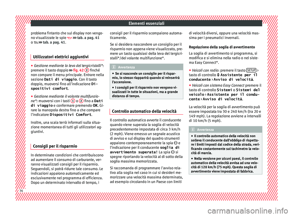 Seat Ateca 2016 Manuale del proprietario (in Italian) Elementi essenziali
problema fintanto che sul display non vengo-
no v
isualizzate le spie ››› tab. a pag. 41
o ››› tab. a pag. 41.
Utilizzatori elettrici aggiuntivi ●
Gestione Seat Ateca 2016 Manuale del proprietario (in Italian) Elementi essenziali
problema fintanto che sul display non vengo-
no v
isualizzate le spie ››› tab. a pag. 41
o ››› tab. a pag. 41.
Utilizzatori elettrici aggiuntivi ●
Gestione