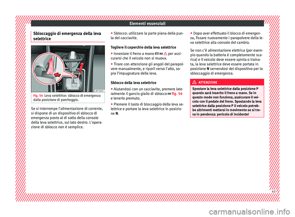 Seat Ateca 2016 Manuale del proprietario (in Italian) Elementi essenziali
Sbloccaggio di emergenza della leva
sel ettric
e Fig. 54
Leva selettrice: sblocco di emergenza
d al
la posizione di parcheggio. Se si interrompe l'alimentazione di corrente,
s Seat Ateca 2016 Manuale del proprietario (in Italian) Elementi essenziali
Sbloccaggio di emergenza della leva
sel ettric
e Fig. 54
Leva selettrice: sblocco di emergenza
d al
la posizione di parcheggio. Se si interrompe l'alimentazione di corrente,
s
