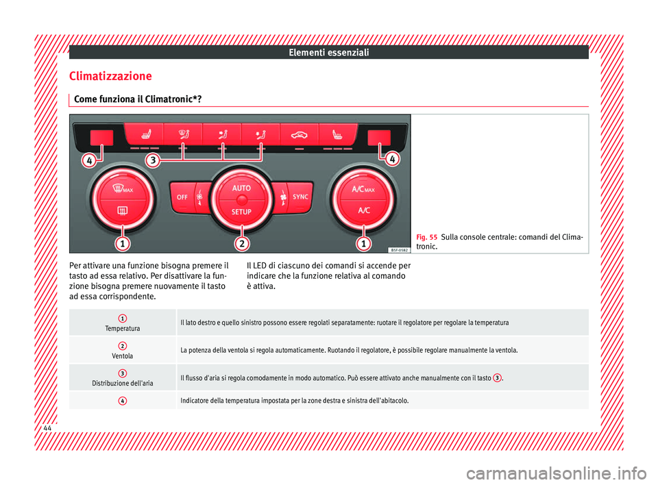 Seat Ateca 2016  Manuale del proprietario (in Italian) Elementi essenziali
Climatizzazione C ome f
unziona il Climatronic*? Fig. 55
Sulla console centrale: comandi del Clima-
tr onic

. Per attivare una funzione bisogna premere il
t
a

sto ad essa relativ