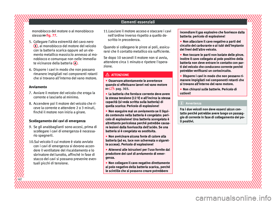 Seat Ateca 2016 Manuale del proprietario (in Italian) Elementi essenziali
monoblocco del motore o al monoblocco
s t
esso ››› fig. 77.
5. Collegare l'altra estremità del cavo ner
o
X , al monoblocco del motore del veicolo
c on l
a batteria s Seat Ateca 2016 Manuale del proprietario (in Italian) Elementi essenziali
monoblocco del motore o al monoblocco
s t
esso ››› fig. 77.
5. Collegare l'altra estremità del cavo ner
o
X , al monoblocco del motore del veicolo
c on l
a batteria s