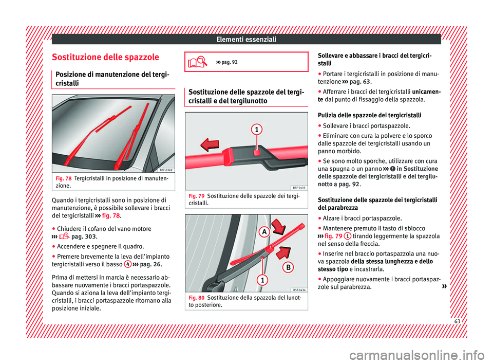 Seat Ateca 2016 Manuale del proprietario (in Italian) Elementi essenziali
Sostituzione delle spazzole P o
sizione di manutenzione del tergi-
cristalli Fig. 78
Tergicristalli in posizione di manuten-
z ione. Quando i tergicristalli sono in posizione di
m
Seat Ateca 2016 Manuale del proprietario (in Italian) Elementi essenziali
Sostituzione delle spazzole P o
sizione di manutenzione del tergi-
cristalli Fig. 78
Tergicristalli in posizione di manuten-
z ione. Quando i tergicristalli sono in posizione di
m