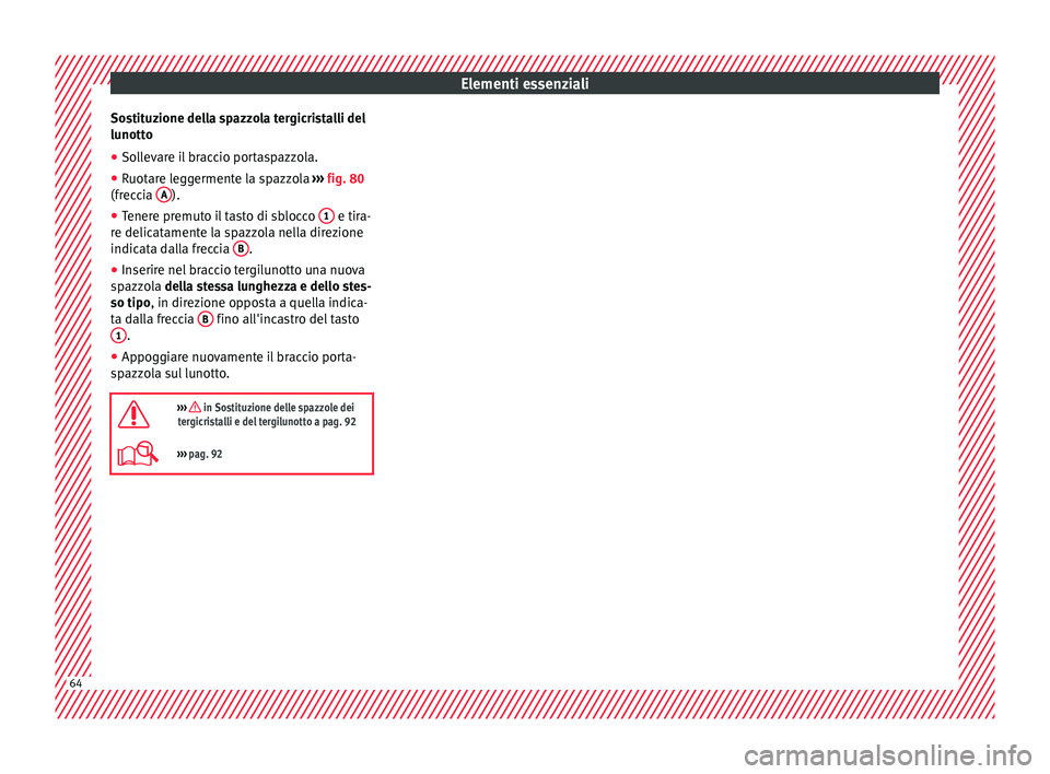 Seat Ateca 2016  Manuale del proprietario (in Italian) Elementi essenziali
Sostituzione della spazzola tergicristalli del
lu nott
o
● Sollevare il braccio portaspazzola.
● Ruotare leggermente la spazzola  ››
 › fig. 80
(freccia  A ).
● Tenere 