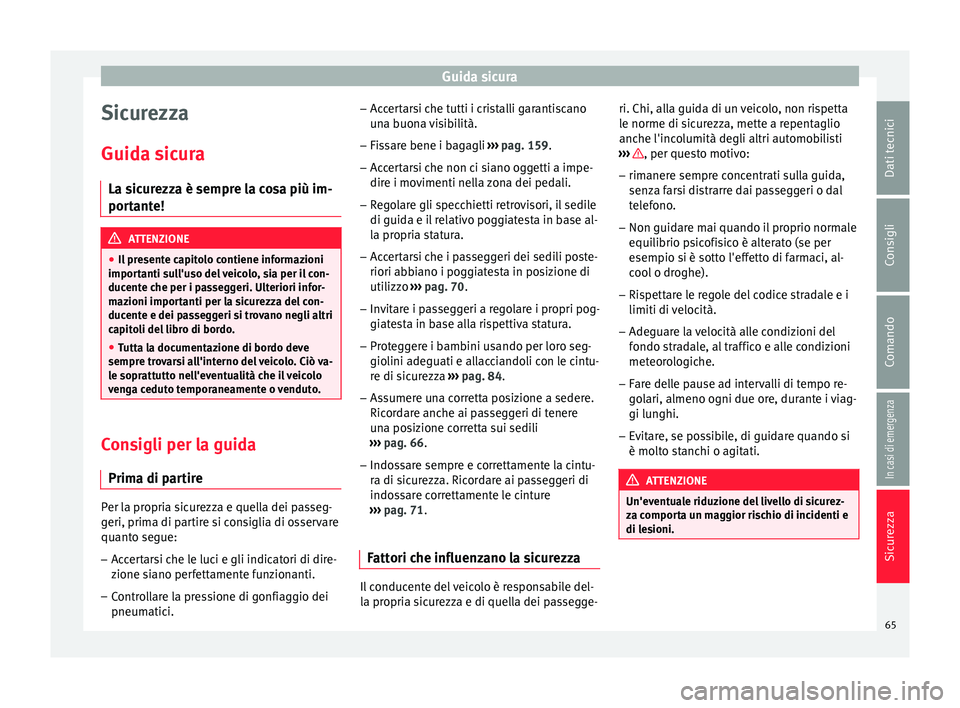 Seat Ateca 2016 Manuale del proprietario (in Italian) Guida sicura
Sicurezza
Guid a s
icura
La sicurezza è sempre la cosa più im-
portante! ATTENZIONE
● Il pr
esente capitolo contiene informazioni
importanti sull'uso del veicolo, sia per il con- Seat Ateca 2016 Manuale del proprietario (in Italian) Guida sicura
Sicurezza
Guid a s
icura
La sicurezza è sempre la cosa più im-
portante! ATTENZIONE
● Il pr
esente capitolo contiene informazioni
importanti sull'uso del veicolo, sia per il con-