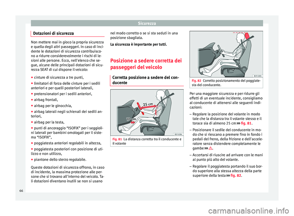 Seat Ateca 2016 Manuale del proprietario (in Italian) Sicurezza
Dotazioni di sicurezza Non mettere mai in gioco la propria sicurezza
e quel
l
a degli altri passeggeri. In caso di inci-
dente le dotazioni di sicurezza contribuisco-
no a ridurre considerev Seat Ateca 2016 Manuale del proprietario (in Italian) Sicurezza
Dotazioni di sicurezza Non mettere mai in gioco la propria sicurezza
e quel
l
a degli altri passeggeri. In caso di inci-
dente le dotazioni di sicurezza contribuisco-
no a ridurre considerev