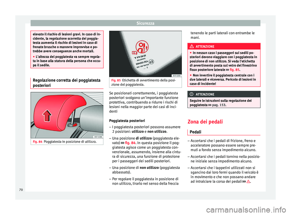 Seat Ateca 2016 Manuale del proprietario (in Italian) Sicurezza
elevato il rischio di lesioni gravi. In caso di in-
c
ident
e, la regolazione scorretta dei poggia-
testa aumenta il rischio di lesioni in caso di
frenate brusche o manovre improvvise e po-
Seat Ateca 2016 Manuale del proprietario (in Italian) Sicurezza
elevato il rischio di lesioni gravi. In caso di in-
c
ident
e, la regolazione scorretta dei poggia-
testa aumenta il rischio di lesioni in caso di
frenate brusche o manovre improvvise e po-