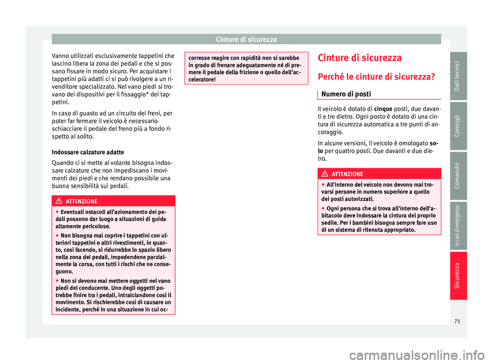 Seat Ateca 2016 Manuale del proprietario (in Italian) Cinture di sicurezza
Vanno utilizzati esclusivamente tappetini che
l a
scino libera la zona dei pedali e che si pos-
sano fissare in modo sicuro. Per acquistare i
tappetini più adatti ci si può rivo Seat Ateca 2016 Manuale del proprietario (in Italian) Cinture di sicurezza
Vanno utilizzati esclusivamente tappetini che
l a
scino libera la zona dei pedali e che si pos-
sano fissare in modo sicuro. Per acquistare i
tappetini più adatti ci si può rivo