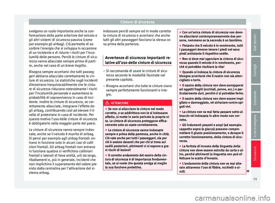 Seat Ateca 2016 Manuale del proprietario (in Italian) Cinture di sicurezza
svolgono un ruolo importante anche la con-
f orm
azione della parte anteriore del veicolo e
gli altri sistemi di sicurezza passiva (come
per esempio gli airbag). Ciò permette di Seat Ateca 2016 Manuale del proprietario (in Italian) Cinture di sicurezza
svolgono un ruolo importante anche la con-
f orm
azione della parte anteriore del veicolo e
gli altri sistemi di sicurezza passiva (come
per esempio gli airbag). Ciò permette di