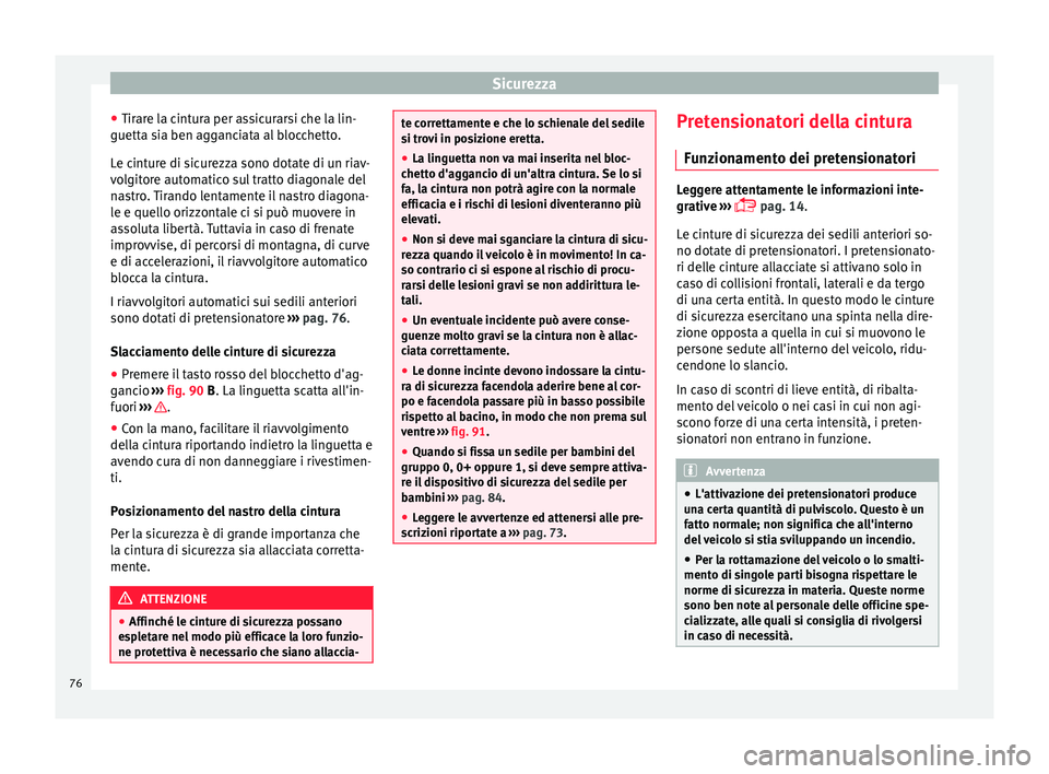 Seat Ateca 2016 Manuale del proprietario (in Italian) Sicurezza
● Tir ar
e la cintura per assicurarsi che la lin-
guetta sia ben agganciata al blocchetto.
Le cinture di sicurezza sono dotate di un riav-
volgitore automatico sul tratto diagonale del
nas Seat Ateca 2016 Manuale del proprietario (in Italian) Sicurezza
● Tir ar
e la cintura per assicurarsi che la lin-
guetta sia ben agganciata al blocchetto.
Le cinture di sicurezza sono dotate di un riav-
volgitore automatico sul tratto diagonale del
nas