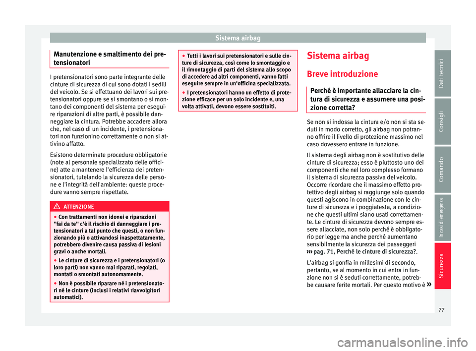 Seat Ateca 2016 Manuale del proprietario (in Italian) Sistema airbag
Manutenzione e smaltimento dei pre-
t en
sionatori I pretensionatori sono parte integrante delle
c
int
ure di sicurezza di cui sono dotati i sedili
del veicolo. Se si effettuano dei la Seat Ateca 2016 Manuale del proprietario (in Italian) Sistema airbag
Manutenzione e smaltimento dei pre-
t en
sionatori I pretensionatori sono parte integrante delle
c
int
ure di sicurezza di cui sono dotati i sedili
del veicolo. Se si effettuano dei la