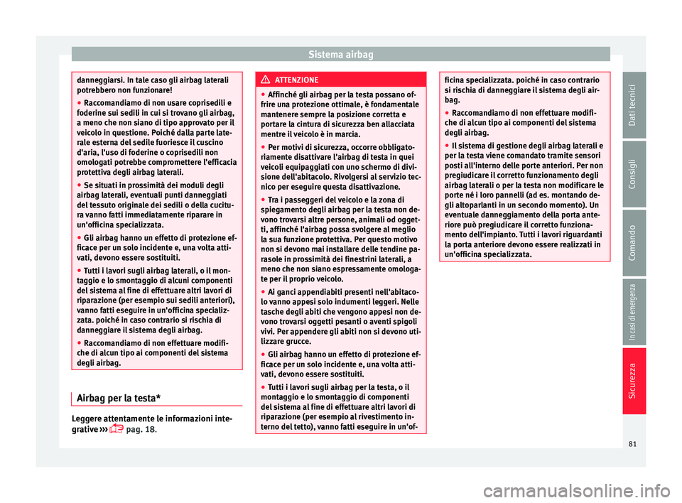 Seat Ateca 2016 Manuale del proprietario (in Italian) Sistema airbag
danneggiarsi. In tale caso gli airbag laterali
potr
e
bbero non funzionare!
● Raccomandiamo di non usare coprisedili e
foderine s
ui sedili in cui si trovano gli airbag,
a meno che n Seat Ateca 2016 Manuale del proprietario (in Italian) Sistema airbag
danneggiarsi. In tale caso gli airbag laterali
potr
e
bbero non funzionare!
● Raccomandiamo di non usare coprisedili e
foderine s
ui sedili in cui si trovano gli airbag,
a meno che n