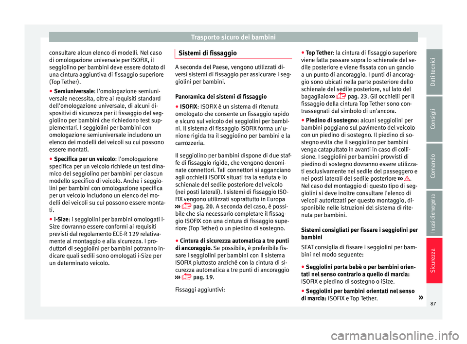 Seat Ateca 2016 Manuale del proprietario (in Italian) Trasporto sicuro dei bambini
consultare alcun elenco di modelli. Nel caso
di omo log
azione universale per ISOFIX, il
seggiolino per bambini deve essere dotato di
una cintura aggiuntiva di fissaggio s Seat Ateca 2016 Manuale del proprietario (in Italian) Trasporto sicuro dei bambini
consultare alcun elenco di modelli. Nel caso
di omo log
azione universale per ISOFIX, il
seggiolino per bambini deve essere dotato di
una cintura aggiuntiva di fissaggio s