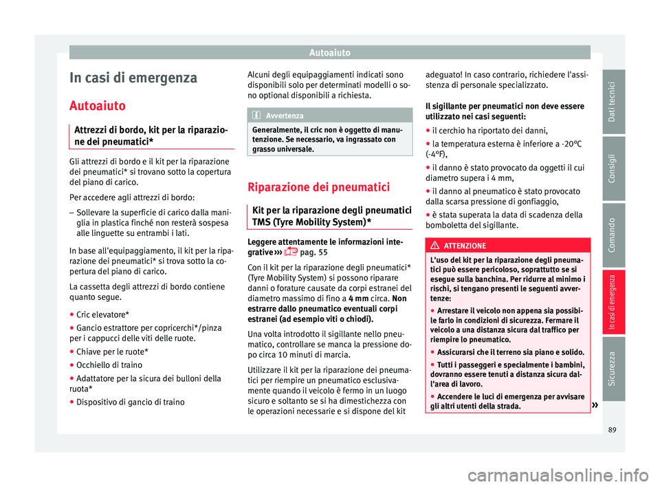 Seat Ateca 2016 Manuale del proprietario (in Italian) Autoaiuto
In casi di emergenza
Aut o
aiuto
Attrezzi di bordo, kit per la riparazio-
ne dei pneumatici* Gli attrezzi di bordo e il kit per la riparazione
dei pneum
atic
i* si trovano sotto la copertur Seat Ateca 2016 Manuale del proprietario (in Italian) Autoaiuto
In casi di emergenza
Aut o
aiuto
Attrezzi di bordo, kit per la riparazio-
ne dei pneumatici* Gli attrezzi di bordo e il kit per la riparazione
dei pneum
atic
i* si trovano sotto la copertur