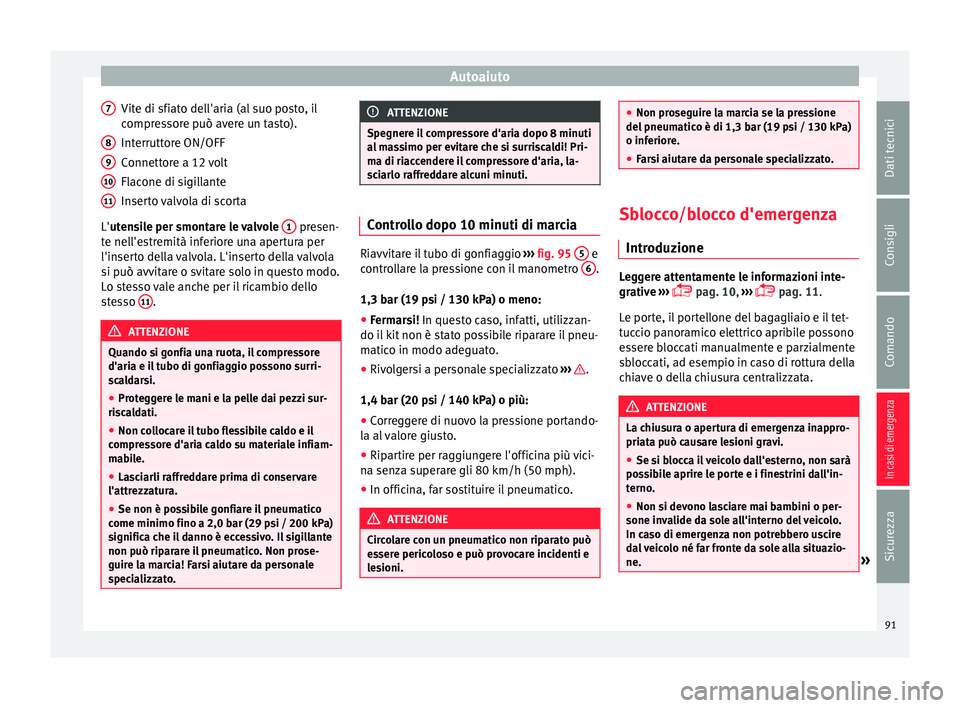 Seat Ateca 2016 Manuale del proprietario (in Italian) Autoaiuto
Vite di sfiato dell'aria (al suo posto, il
c ompr
essore può avere un tasto).
Interruttore ON/OFF
Connettore a 12 volt
Flacone di sigillante
Inserto valvola di scorta
L'utensile per Seat Ateca 2016 Manuale del proprietario (in Italian) Autoaiuto
Vite di sfiato dell'aria (al suo posto, il
c ompr
essore può avere un tasto).
Interruttore ON/OFF
Connettore a 12 volt
Flacone di sigillante
Inserto valvola di scorta
L'utensile per