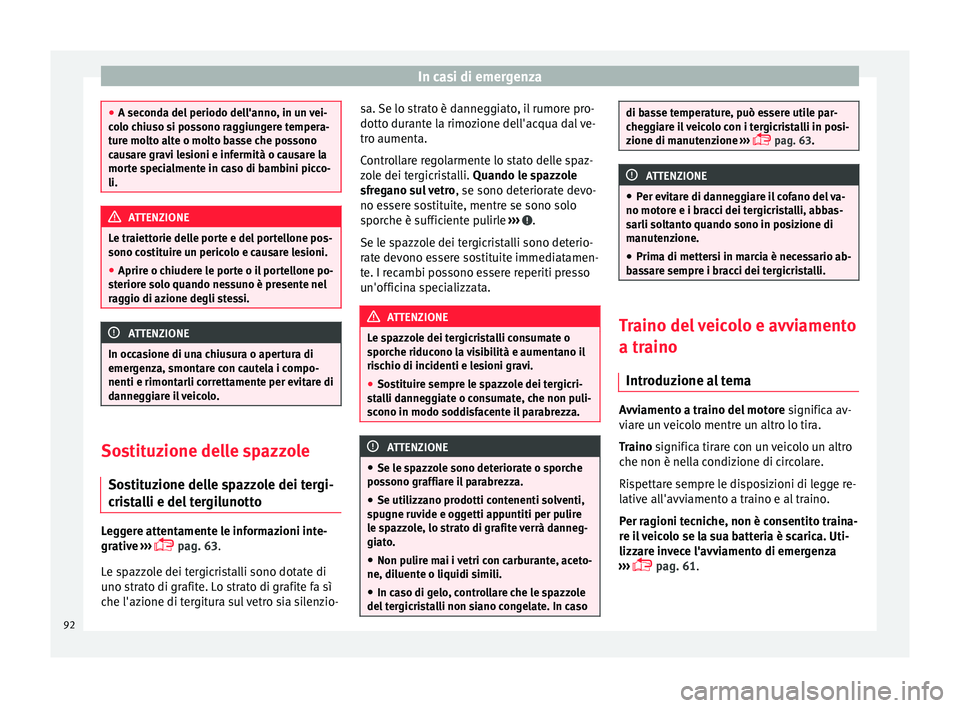 Seat Ateca 2016 Manuale del proprietario (in Italian) In casi di emergenza
●
A sec ond
a del periodo dell'anno, in un vei-
colo chiuso si possono raggiungere tempera-
ture molto alte o molto basse che possono
causare gravi lesioni e infermità o ca Seat Ateca 2016 Manuale del proprietario (in Italian) In casi di emergenza
●
A sec ond
a del periodo dell'anno, in un vei-
colo chiuso si possono raggiungere tempera-
ture molto alte o molto basse che possono
causare gravi lesioni e infermità o ca