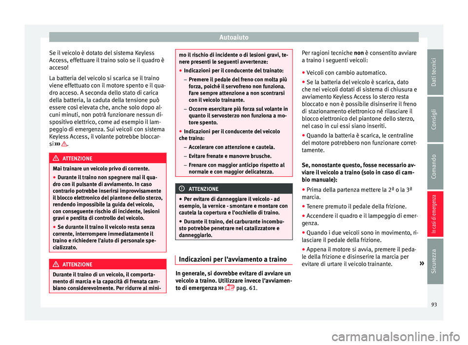 Seat Ateca 2016 Manuale del proprietario (in Italian) Autoaiuto
Se il veicolo è dotato del sistema Keyless
A c
cess, effettuare il traino solo se il quadro è
acceso!
La batteria del veicolo si scarica se il traino
viene effettuato con il motore spento Seat Ateca 2016 Manuale del proprietario (in Italian) Autoaiuto
Se il veicolo è dotato del sistema Keyless
A c
cess, effettuare il traino solo se il quadro è
acceso!
La batteria del veicolo si scarica se il traino
viene effettuato con il motore spento