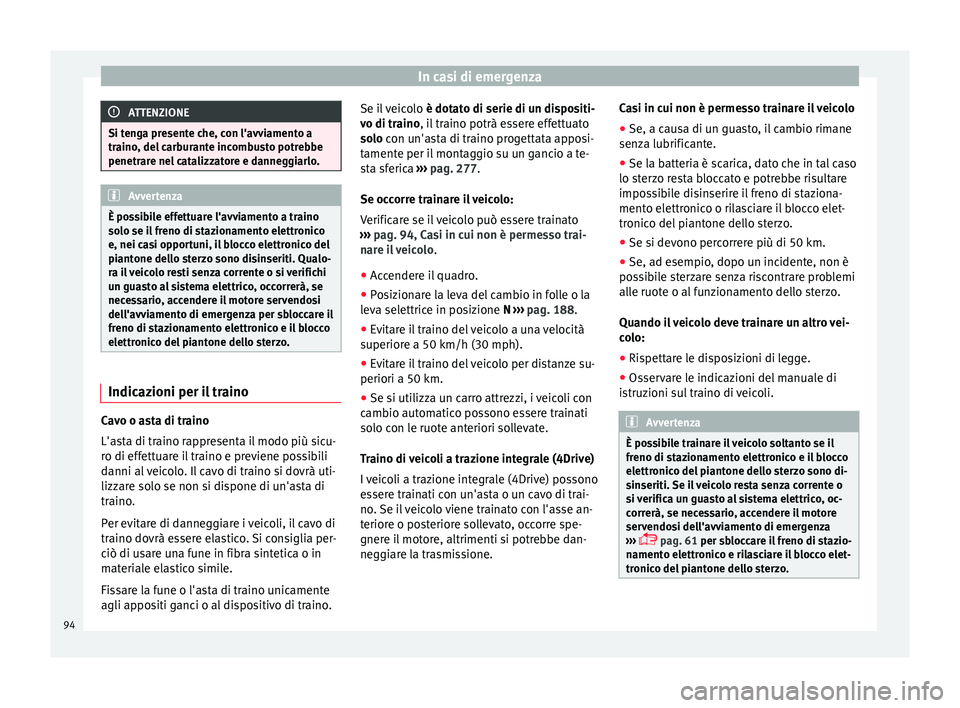 Seat Ateca 2016 Manuale del proprietario (in Italian) In casi di emergenza
ATTENZIONE
Si tenga presente che, con l'avviamento a
tr aino
, del carburante incombusto potrebbe
penetrare nel catalizzatore e danneggiarlo. Avvertenza
È possibile effettuar Seat Ateca 2016 Manuale del proprietario (in Italian) In casi di emergenza
ATTENZIONE
Si tenga presente che, con l'avviamento a
tr aino
, del carburante incombusto potrebbe
penetrare nel catalizzatore e danneggiarlo. Avvertenza
È possibile effettuar