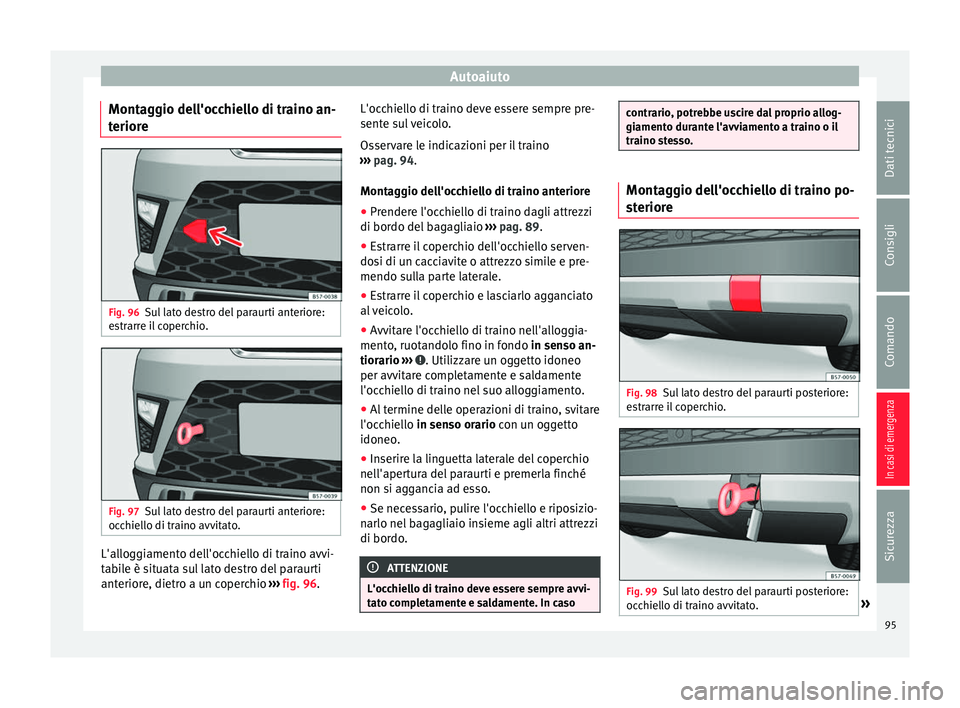 Seat Ateca 2016 Manuale del proprietario (in Italian) Autoaiuto
Montaggio dell'occhiello di traino an-
t erior
e Fig. 96
Sul lato destro del paraurti anteriore:
e s
trarre il coperchio. Fig. 97
Sul lato destro del paraurti anteriore:
oc c
hiello di Seat Ateca 2016 Manuale del proprietario (in Italian) Autoaiuto
Montaggio dell'occhiello di traino an-
t erior
e Fig. 96
Sul lato destro del paraurti anteriore:
e s
trarre il coperchio. Fig. 97
Sul lato destro del paraurti anteriore:
oc c
hiello di