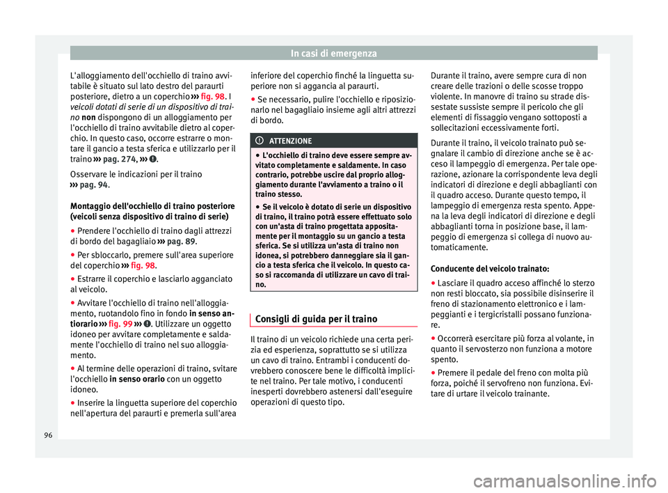 Seat Ateca 2016 Manuale del proprietario (in Italian) In casi di emergenza
L'alloggiamento dell'occhiello di traino avvi-
t ab
ile è situato sul lato destro del paraurti
posteriore, dietro a un coperchio ››› fig. 98. I
veicoli dotati di s Seat Ateca 2016 Manuale del proprietario (in Italian) In casi di emergenza
L'alloggiamento dell'occhiello di traino avvi-
t ab
ile è situato sul lato destro del paraurti
posteriore, dietro a un coperchio ››› fig. 98. I
veicoli dotati di s