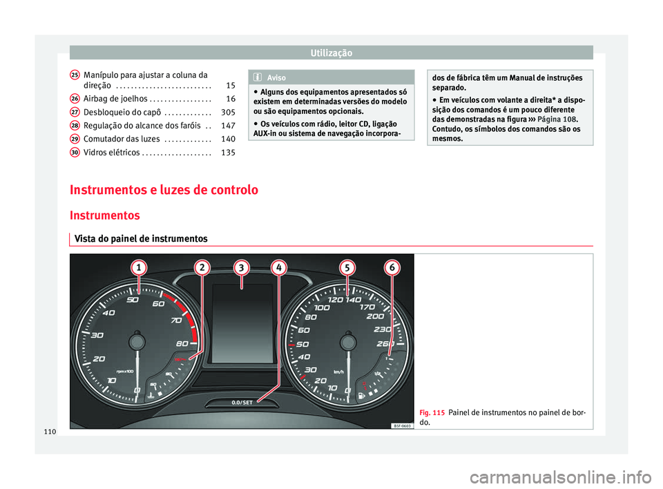 Seat Ateca 2016  Manual do proprietário (in Portuguese)  Utilização
Manípulo para ajustar a coluna da
dir eção
 . . . . . . . . . . . . . . . . . . . . . . . . . . 15
Airb
ag de joelhos  . . . . . . . . . . . . . . . . . 16
Desbloqueio do capô  . . . 