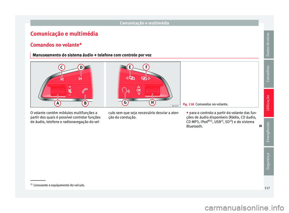 Seat Ateca 2016  Manual do proprietário (in Portuguese)  Comunicação e multimédia
Comunicação e multimédia C om
andos no volante*
Manuseamento do sistema áudio + telefone com controlo por voz Fig. 118
Comandos no volante. O volante contém módulos m
