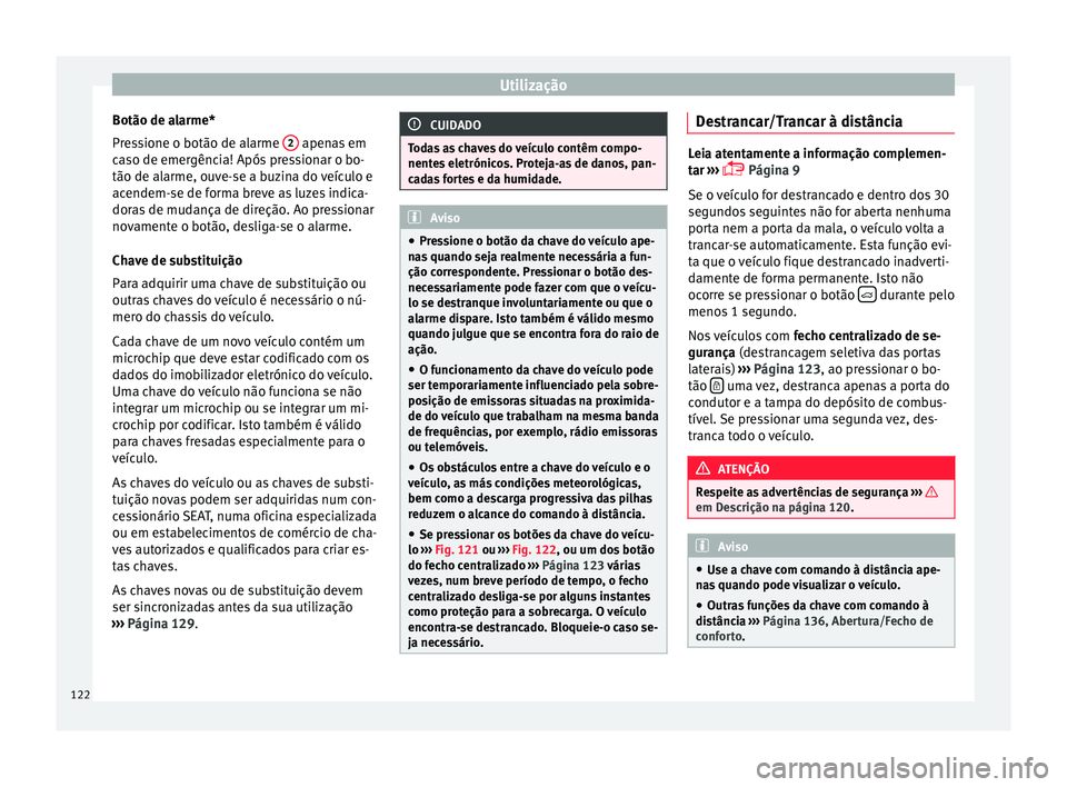 Seat Ateca 2016 Manual do proprietário (in Portuguese) Utilização
Botão de alarme*
Pr e
ssione o botão de alarme 2 apenas em
c a
so de emergência! Após pressionar o bo-
tão de alarme, ouve-se a buzina do veículo e
acendem-se de forma breve as l Seat Ateca 2016 Manual do proprietário (in Portuguese) Utilização
Botão de alarme*
Pr e
ssione o botão de alarme 2 apenas em
c a
so de emergência! Após pressionar o bo-
tão de alarme, ouve-se a buzina do veículo e
acendem-se de forma breve as l