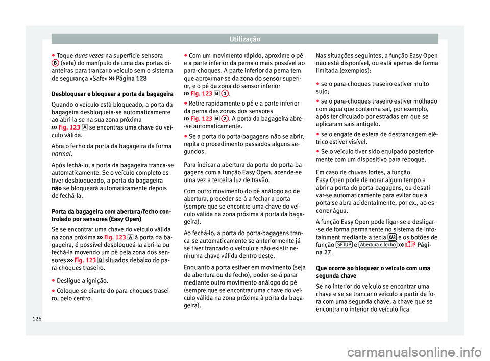 Seat Ateca 2016 Manual do proprietário (in Portuguese) Utilização
● Toque
duas vezes na superfície sensora
B (seta) do manípulo de uma das portas di-
ant eir
as para trancar o veículo sem o sistema
de segurança «Safe» ››› Página 128
D Seat Ateca 2016 Manual do proprietário (in Portuguese) Utilização
● Toque
duas vezes na superfície sensora
B (seta) do manípulo de uma das portas di-
ant eir
as para trancar o veículo sem o sistema
de segurança «Safe» ››› Página 128
D