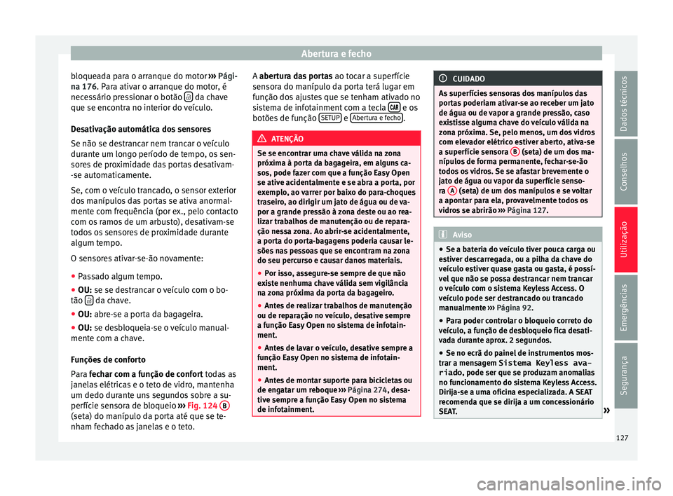 Seat Ateca 2016 Manual do proprietário (in Portuguese) Abertura e fecho
bloqueada para o arranque do motor ››
› Pági-
na 176. Para ativar o arranque do motor, é
necessário pressionar o botão da chave
que se enc ontr
a no interior do veí Seat Ateca 2016 Manual do proprietário (in Portuguese) Abertura e fecho
bloqueada para o arranque do motor ››
› Pági-
na 176. Para ativar o arranque do motor, é
necessário pressionar o botão da chave
que se enc ontr
a no interior do veí