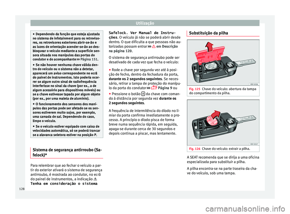 Seat Ateca 2016 Manual do proprietário (in Portuguese) Utilização
●
Dependendo d
a função que esteja ajustada
no sistema de infotainment para os retroviso-
res, os retrovisores exteriores abrir-se-ão e
as luzes de orientação acender-se-ão ao des Seat Ateca 2016 Manual do proprietário (in Portuguese) Utilização
●
Dependendo d
a função que esteja ajustada
no sistema de infotainment para os retroviso-
res, os retrovisores exteriores abrir-se-ão e
as luzes de orientação acender-se-ão ao des