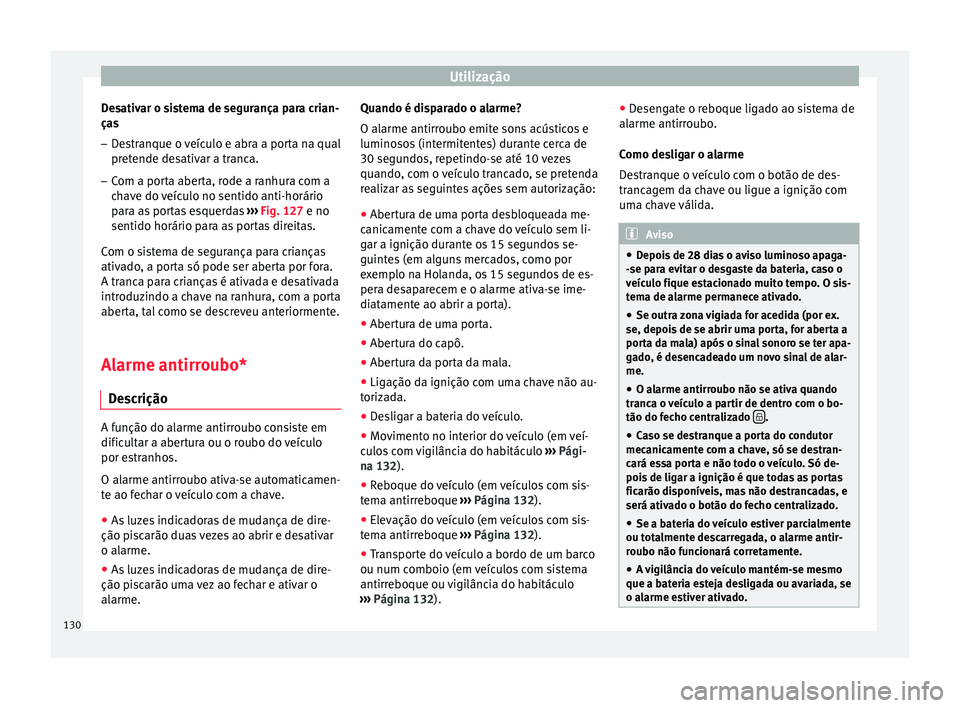 Seat Ateca 2016 Manual do proprietário (in Portuguese) Utilização
Desativar o sistema de segurança para crian-
ça s
– D
estranque o veículo e abra a porta na qual
pret
ende desativar a tranca.
– Com a porta aberta, rode a ranhura com a
ch
ave d Seat Ateca 2016 Manual do proprietário (in Portuguese) Utilização
Desativar o sistema de segurança para crian-
ça s
– D
estranque o veículo e abra a porta na qual
pret
ende desativar a tranca.
– Com a porta aberta, rode a ranhura com a
ch
ave d