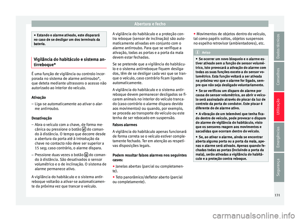 Seat Ateca 2016 Manual do proprietário (in Portuguese) Abertura e fecho
●
Es
tando o alarme ativado, este disparará
no caso de se desligar um dos terminais da
bateria. Vigilância do habitáculo e sistema an-
tirr
e
boque* É uma função de vigilânc Seat Ateca 2016 Manual do proprietário (in Portuguese) Abertura e fecho
●
Es
tando o alarme ativado, este disparará
no caso de se desligar um dos terminais da
bateria. Vigilância do habitáculo e sistema an-
tirr
e
boque* É uma função de vigilânc