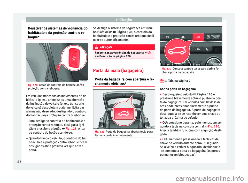 Seat Ateca 2016 Manual do proprietário (in Portuguese) Utilização
Desativar os sistemas de vigilância do
h ab
itáculo e da proteção contra o re-
boque* Fig. 128
Botão de controlo do habitáculo/da
pr ot
eção contra reboque. Em veículos trancado Seat Ateca 2016 Manual do proprietário (in Portuguese) Utilização
Desativar os sistemas de vigilância do
h ab
itáculo e da proteção contra o re-
boque* Fig. 128
Botão de controlo do habitáculo/da
pr ot
eção contra reboque. Em veículos trancado