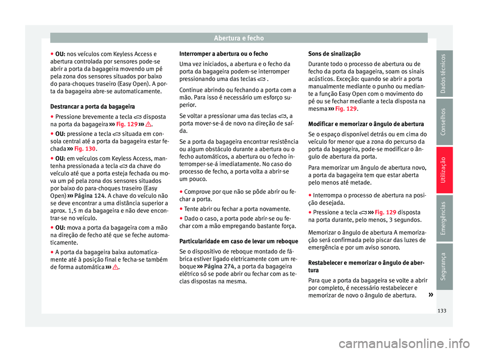 Seat Ateca 2016 Manual do proprietário (in Portuguese) Abertura e fecho
● OU: no s
veículos com Keyless Access e
abertura controlada por sensores pode-se
abrir a porta da bagageira movendo um pé
pela zona dos sensores situados por baixo
do para-choqu Seat Ateca 2016 Manual do proprietário (in Portuguese) Abertura e fecho
● OU: no s
veículos com Keyless Access e
abertura controlada por sensores pode-se
abrir a porta da bagageira movendo um pé
pela zona dos sensores situados por baixo
do para-choqu