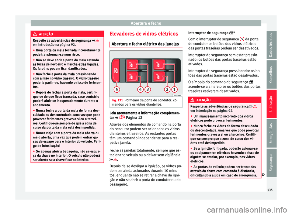 Seat Ateca 2016 Manual do proprietário (in Portuguese) Abertura e fecho
ATENÇÃO
Respeite as advertências de segurança ›› › em Introdução na página 92.
●
Uma porta da mala fechada incorretamente
pode tr an
sformar-se num risco.
● Não se Seat Ateca 2016 Manual do proprietário (in Portuguese) Abertura e fecho
ATENÇÃO
Respeite as advertências de segurança ›› › em Introdução na página 92.
●
Uma porta da mala fechada incorretamente
pode tr an
sformar-se num risco.
● Não se