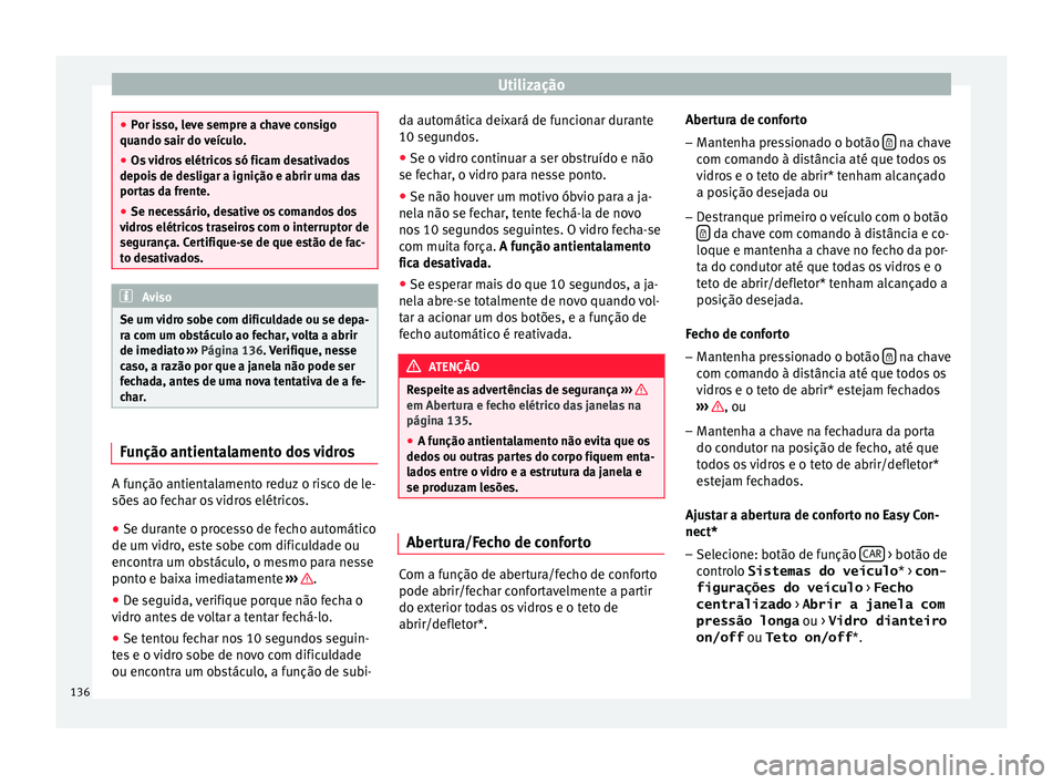 Seat Ateca 2016 Manual do proprietário (in Portuguese) Utilização
●
Por i
sso, leve sempre a chave consigo
quando sair do veículo.
● Os vidros elétricos só ficam desativados
depois
de desligar a ignição e abrir uma das
portas da frente.
● S Seat Ateca 2016 Manual do proprietário (in Portuguese) Utilização
●
Por i
sso, leve sempre a chave consigo
quando sair do veículo.
● Os vidros elétricos só ficam desativados
depois
de desligar a ignição e abrir uma das
portas da frente.
● S