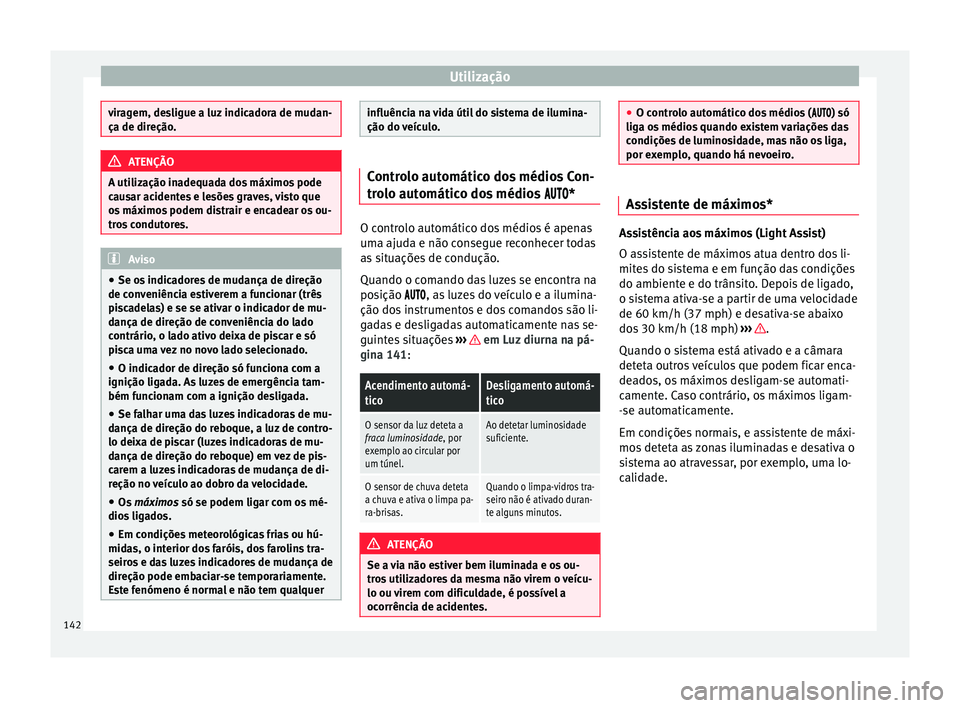 Seat Ateca 2016 Manual do proprietário (in Portuguese) Utilização
viragem, desligue a luz indicadora de mudan-
ça de dir
eção
. ATENÇÃO
A utilização inadequada dos máximos pode
c au
sar acidentes e lesões graves, visto que
os máximos podem di Seat Ateca 2016 Manual do proprietário (in Portuguese) Utilização
viragem, desligue a luz indicadora de mudan-
ça de dir
eção
. ATENÇÃO
A utilização inadequada dos máximos pode
c au
sar acidentes e lesões graves, visto que
os máximos podem di
