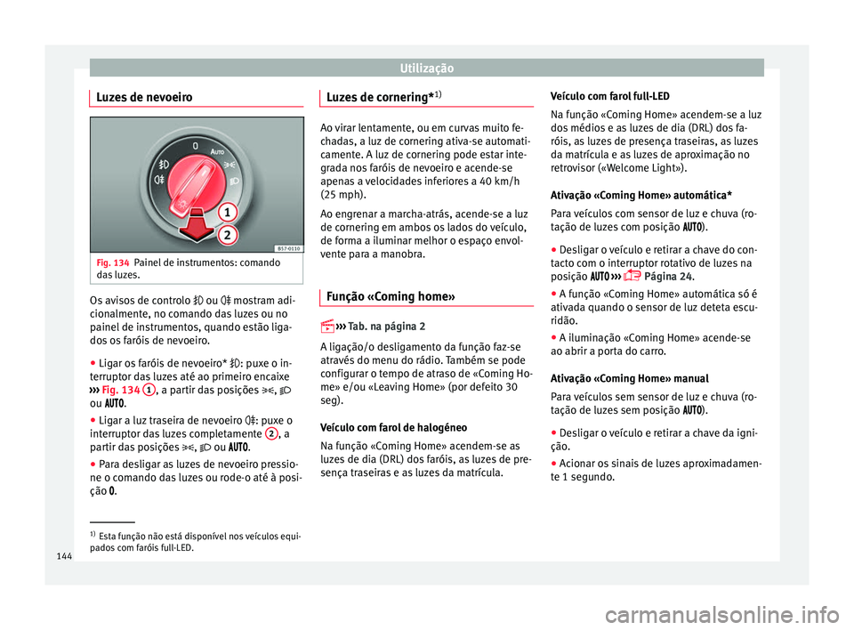 Seat Ateca 2016 Manual do proprietário (in Portuguese) Utilização
Luzes de nevoeiro Fig. 134
Painel de instrumentos: comando
d a
s luzes. Os avisos de controlo
ou mos
tram adi-
cionalmente, no comando das luzes ou no
painel de instrumentos, qu Seat Ateca 2016 Manual do proprietário (in Portuguese) Utilização
Luzes de nevoeiro Fig. 134
Painel de instrumentos: comando
d a
s luzes. Os avisos de controlo
ou mos
tram adi-
cionalmente, no comando das luzes ou no
painel de instrumentos, qu