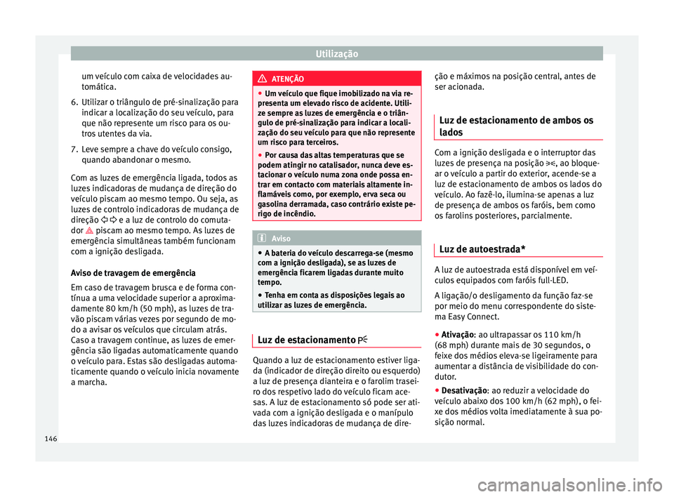 Seat Ateca 2016 Manual do proprietário (in Portuguese) Utilização
um veículo com caixa de velocidades au-
t omátic
a.
6. Utilizar o triângulo de pré-sinalização para indicar a loc
alização do seu veículo, para
que não represente um risco para Seat Ateca 2016 Manual do proprietário (in Portuguese) Utilização
um veículo com caixa de velocidades au-
t omátic
a.
6. Utilizar o triângulo de pré-sinalização para indicar a loc
alização do seu veículo, para
que não represente um risco para