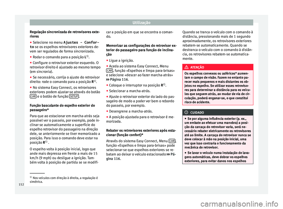 Seat Ateca 2016 Manual do proprietário (in Portuguese) Utilização
Regulação sincronizada de retrovisores exte-
rior e
s
● Selecione no menu Ajustes - Confor-
to se os
espelhos retrovisores exteriores de-
vem ser regulados de forma sincronizada.
Seat Ateca 2016 Manual do proprietário (in Portuguese) Utilização
Regulação sincronizada de retrovisores exte-
rior e
s
● Selecione no menu Ajustes - Confor-
to se os
espelhos retrovisores exteriores de-
vem ser regulados de forma sincronizada.