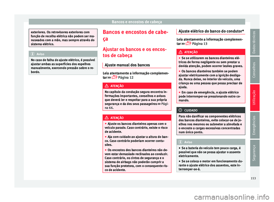 Seat Ateca 2016 Manual do proprietário (in Portuguese) Bancos e encostos de cabeça
exteriores. Os retrovisores exteriores com
f
u
nção de recolha elétrica não podem ser ma-
nuseados com a mão, mas sempre através do
sistema elétrico. Aviso
No caso Seat Ateca 2016 Manual do proprietário (in Portuguese) Bancos e encostos de cabeça
exteriores. Os retrovisores exteriores com
f
u
nção de recolha elétrica não podem ser ma-
nuseados com a mão, mas sempre através do
sistema elétrico. Aviso
No caso