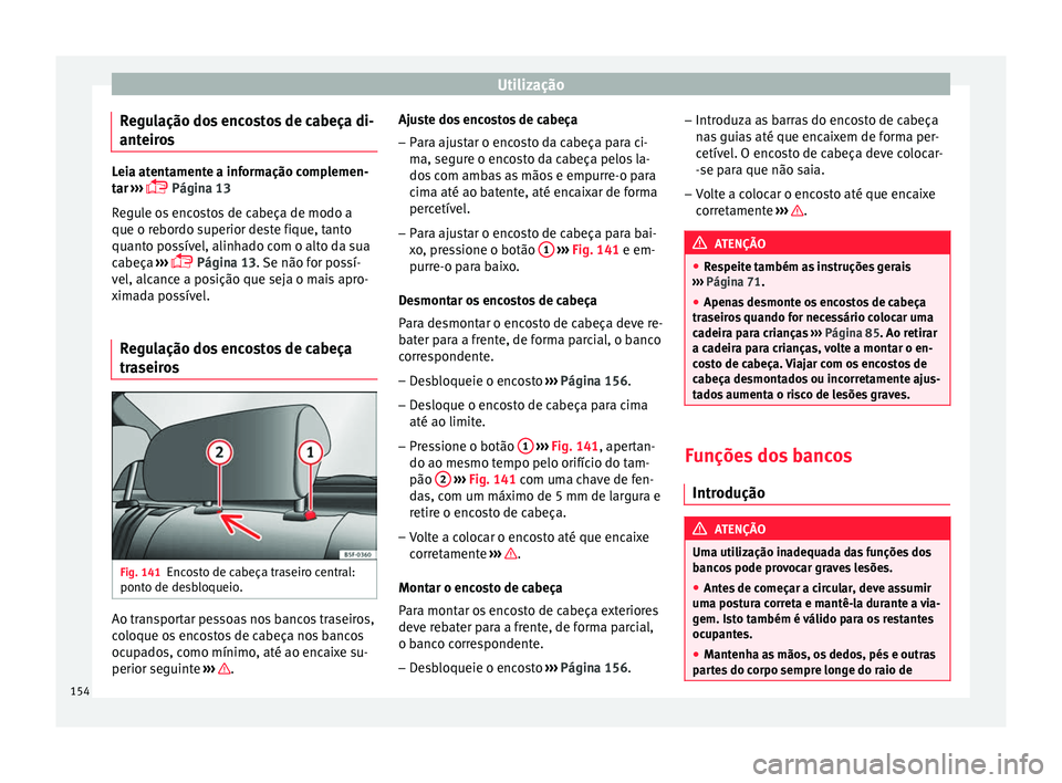 Seat Ateca 2016 Manual do proprietário (in Portuguese) Utilização
Regulação dos encostos de cabeça di-
ant eir
os Leia atentamente a informação complemen-
t
ar
›››
Página 13
Regule os encostos de cabeça de modo a
que o rebordo superi Seat Ateca 2016 Manual do proprietário (in Portuguese) Utilização
Regulação dos encostos de cabeça di-
ant eir
os Leia atentamente a informação complemen-
t
ar
›››
Página 13
Regule os encostos de cabeça de modo a
que o rebordo superi