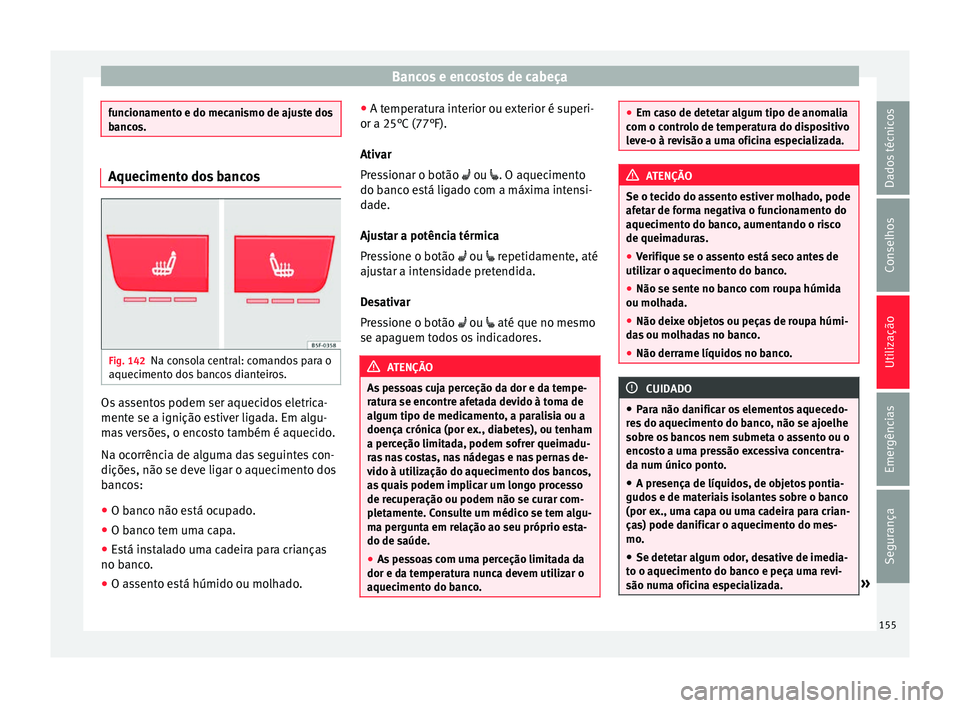 Seat Ateca 2016 Manual do proprietário (in Portuguese) Bancos e encostos de cabeça
funcionamento e do mecanismo de ajuste dos
b
anc
os. Aquecimento dos bancos
Fig. 142
Na consola central: comandos para o
aquec iment
o dos bancos dianteiros. Os assentos Seat Ateca 2016 Manual do proprietário (in Portuguese) Bancos e encostos de cabeça
funcionamento e do mecanismo de ajuste dos
b
anc
os. Aquecimento dos bancos
Fig. 142
Na consola central: comandos para o
aquec iment
o dos bancos dianteiros. Os assentos