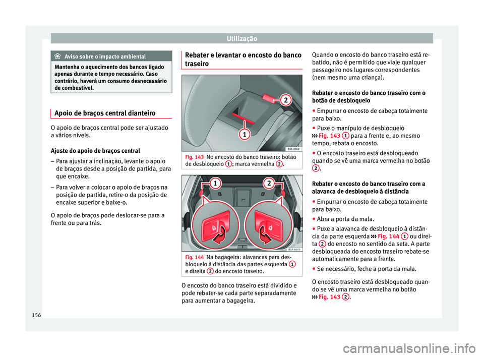 Seat Ateca 2016 Manual do proprietário (in Portuguese) Utilização
Aviso sobre o impacto ambiental
Mantenha o aquecimento dos bancos ligado
apen a
s durante o tempo necessário. Caso
contrário, haverá um consumo desnecessário
de combustível. Apoio de Seat Ateca 2016 Manual do proprietário (in Portuguese) Utilização
Aviso sobre o impacto ambiental
Mantenha o aquecimento dos bancos ligado
apen a
s durante o tempo necessário. Caso
contrário, haverá um consumo desnecessário
de combustível. Apoio de