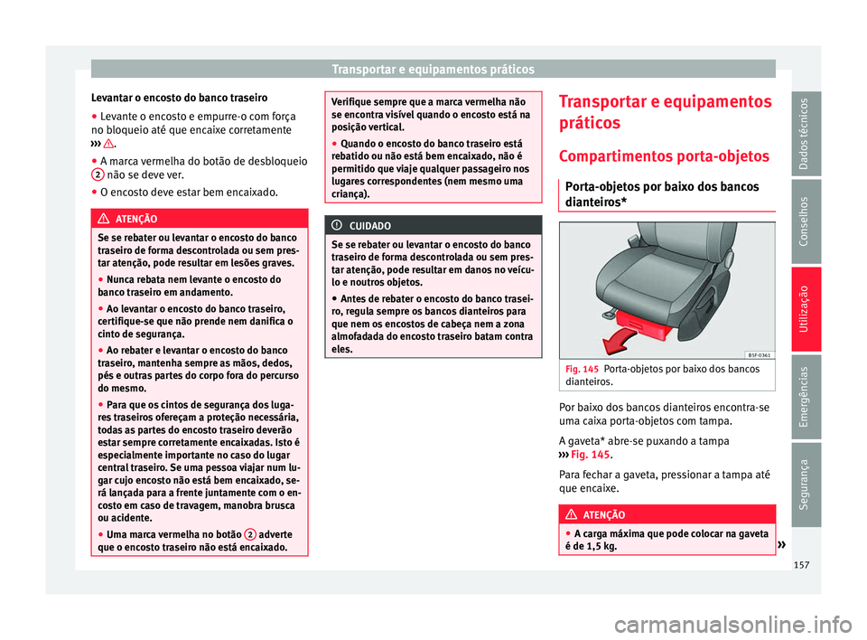 Seat Ateca 2016 Manual do proprietário (in Portuguese) Transportar e equipamentos práticos
Levantar o encosto do banco traseiro
● Levante o encosto e empurre-o com força
no b loqueio até que enc
aixe corretamente
››› .
● A marca vermelha do Seat Ateca 2016 Manual do proprietário (in Portuguese) Transportar e equipamentos práticos
Levantar o encosto do banco traseiro
● Levante o encosto e empurre-o com força
no b loqueio até que enc
aixe corretamente
››› .
● A marca vermelha do