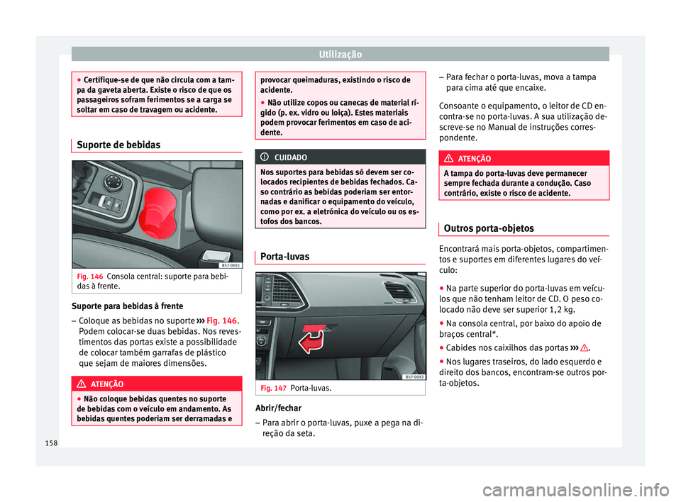 Seat Ateca 2016 Manual do proprietário (in Portuguese) Utilização
●
Cer
tifique-se de que não circula com a tam-
pa da gaveta aberta. Existe o risco de que os
passageiros sofram ferimentos se a carga se
soltar em caso de travagem ou acidente. Suporte Seat Ateca 2016 Manual do proprietário (in Portuguese) Utilização
●
Cer
tifique-se de que não circula com a tam-
pa da gaveta aberta. Existe o risco de que os
passageiros sofram ferimentos se a carga se
soltar em caso de travagem ou acidente. Suporte